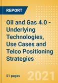 Oil and Gas 4.0 - Underlying Technologies, Use Cases and Telco Positioning Strategies- Product Image