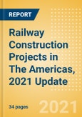 Railway Construction Projects in The Americas, 2021 Update- Product Image