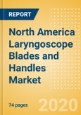 North America Laryngoscope Blades and Handles Market Outlook to 2025 - Laryngoscope Handles and Laryngoscope Blades- Product Image