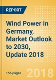 Wind Power in Germany, Market Outlook to 2030, Update 2018 - Capacity, Generation, Investment Trends, Regulations and Company Profiles- Product Image