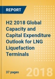 H2 2018 Global Capacity and Capital Expenditure Outlook for LNG Liquefaction Terminals - North America to Dominate LNG Liquefaction Capex and Capacity Additions- Product Image