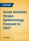 Acute Ischemic Stroke: Epidemiology Forecast to 2027- Product Image