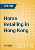 Home Retailing in Hong Kong, Market Shares, Summary and Forecasts to 2022- Product Image