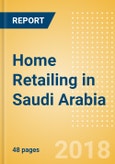 Home Retailing in Saudi Arabia, Market Shares, Summary and Forecasts to 2022- Product Image