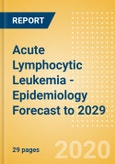 Acute Lymphocytic Leukemia - Epidemiology Forecast to 2029- Product Image