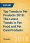 Top Trends in Pet Products 2018: The Latest Trends in Pet Food and Pet Care Products - Product Thumbnail Image