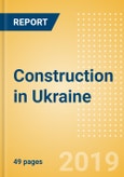 Construction in Ukraine - Key Trends and Opportunities to 2023- Product Image