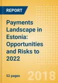 Payments Landscape in Estonia: Opportunities and Risks to 2022- Product Image