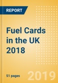 Fuel Cards in the UK 2018: Market and competitor data and insights into the commercial fuel card sector- Product Image