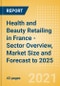 Health and Beauty Retailing in France - Sector Overview, Market Size and Forecast to 2025 - Product Thumbnail Image