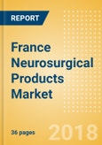 France Neurosurgical Products Market Outlook to 2025- Product Image