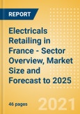 Electricals Retailing in France - Sector Overview, Market Size and Forecast to 2025- Product Image
