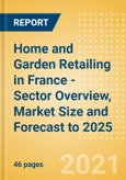 Home and Garden Retailing in France - Sector Overview, Market Size and Forecast to 2025- Product Image
