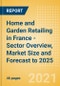 Home and Garden Retailing in France - Sector Overview, Market Size and Forecast to 2025 - Product Thumbnail Image