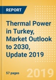 Thermal Power in Turkey, Market Outlook to 2030, Update 2019 - Capacity, Generation, Power Plants, Regulations and Company Profiles- Product Image