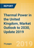 Thermal Power in the United Kingdom, Market Outlook to 2030, Update 2019 - Capacity, Generation, Power Plants, Regulations and Company Profiles- Product Image