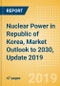 Nuclear Power in Republic of Korea, Market Outlook to 2030, Update 2019 - Capacity, Generation, Investment Trends, Regulations and Company Profiles - Product Thumbnail Image