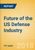 Future of the US Defense Industry - Market Attractiveness, Competitive Landscape and Forecasts to 2023- Product Image