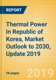 Thermal Power in Republic of Korea, Market Outlook to 2030, Update 2019 - Capacity, Generation, Investment Trends, Regulations and Company Profiles- Product Image