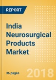 India Neurosurgical Products Market Outlook to 2025- Product Image