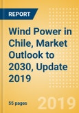 Wind Power in Chile, Market Outlook to 2030, Update 2019 - Capacity, Generation, Investment Trends, Regulations and Company Profiles- Product Image