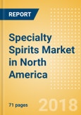 Specialty Spirits (Spirits) Market in North America - Outlook to 2022: Market Size, Growth and Forecast Analytics- Product Image