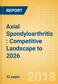 Axial Spondyloarthritis (AxSpA): Competitive Landscape to 2026- Product Image
