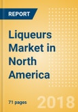 Liqueurs (Spirits) Market in North America - Outlook to 2022: Market Size, Growth and Forecast Analytics- Product Image