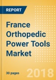 France Orthopedic Power Tools Market Outlook to 2025- Product Image