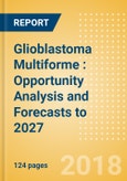 Glioblastoma Multiforme (GBM): Opportunity Analysis and Forecasts to 2027- Product Image