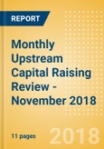Monthly Upstream Capital Raising Review - November 2018- Product Image