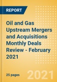 Oil and Gas Upstream Mergers and Acquisitions Monthly Deals Review - February 2021- Product Image