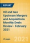 Oil and Gas Upstream Mergers and Acquisitions Monthly Deals Review - February 2021 - Product Thumbnail Image