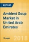 Ambient (Canned) Soup (Soups) Market in United Arab Emirates - Outlook to 2022: Market Size, Growth and Forecast Analytics - Product Thumbnail Image