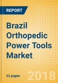 Brazil Orthopedic Power Tools Market Outlook to 2025- Product Image