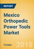 Mexico Orthopedic Power Tools Market Outlook to 2025- Product Image