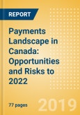 Payments Landscape in Canada: Opportunities and Risks to 2022- Product Image