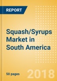 Squash/Syrups (Soft Drinks) Market in South America - Outlook to 2022: Market Size, Growth and Forecast Analytics- Product Image