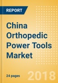 China Orthopedic Power Tools Market Outlook to 2025- Product Image