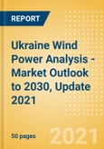 Ukraine Wind Power Analysis - Market Outlook to 2030, Update 2021- Product Image