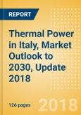 Thermal Power in Italy, Market Outlook to 2030, Update 2018 - Capacity, Generation, Investment Trends, Regulations and Company Profiles- Product Image