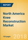 North America Knee Reconstruction Market Outlook to 2025- Product Image