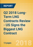 Q2 2018 Long-Term LNG Contracts Review - US Signs the Biggest LNG Contract- Product Image