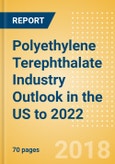 Polyethylene Terephthalate (PET) Industry Outlook in the US to 2022 - Market Size, Company Share, Price Trends, Capacity Forecasts of All Active and Planned Plants- Product Image