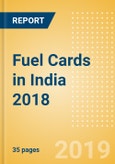 Fuel Cards in India 2018: Market and competitor data and insights into the commercial fuel card sector- Product Image