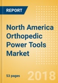 North America Orthopedic Power Tools Market Outlook to 2025- Product Image