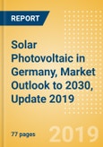 Solar Photovoltaic (PV) in Germany, Market Outlook to 2030, Update 2019 - Capacity, Generation, Investment Trends, Regulations and Company Profiles- Product Image