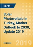 Solar Photovoltaic (PV) in Turkey, Market Outlook to 2030, Update 2019 - Capacity, Generation, Investment Trends, Regulations and Company Profiles- Product Image