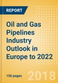 Oil and Gas Pipelines Industry Outlook in Europe to 2022 - Capacity and Capital Expenditure Forecasts with Details of All Operating and Planned Pipelines- Product Image