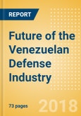 Future of the Venezuelan Defense Industry - Market Attractiveness, Competitive Landscape and Forecasts to 2023- Product Image